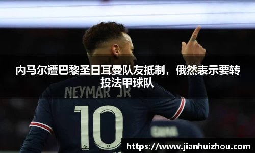 内马尔遭巴黎圣日耳曼队友抵制，俄然表示要转投法甲球队