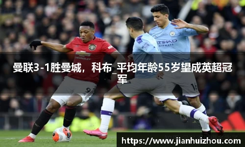 曼联3-1胜曼城，科布_平均年龄55岁望成英超冠军